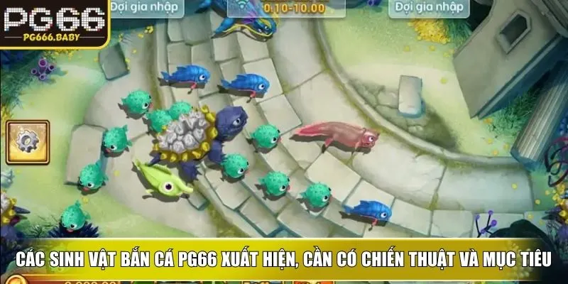 Các sinh vật bắn cá ku xuất hiện liên tục, cần có chiến thuật và mục tiêu