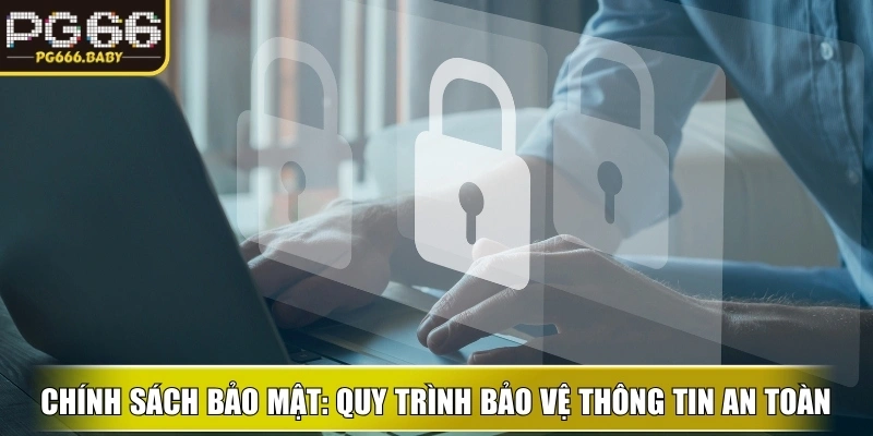 Chính sách bảo mật: Quy trình bảo vệ thông tin an toàn