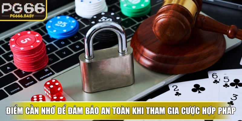 Điểm cần nhớ để đảm bảo an toàn, minh bạch khi tham gia cược hợp pháp