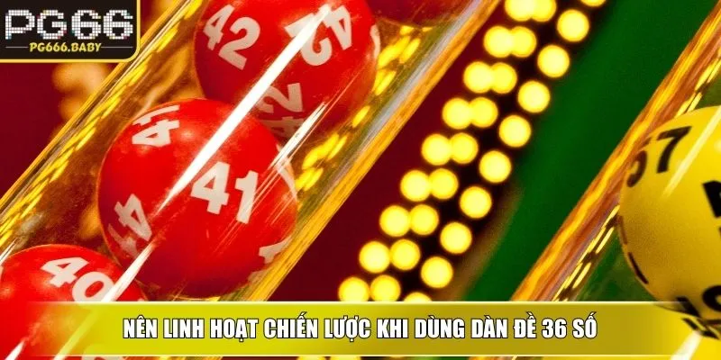 Nên linh hoạt chiến lược khi dùng Dàn đề 36 số