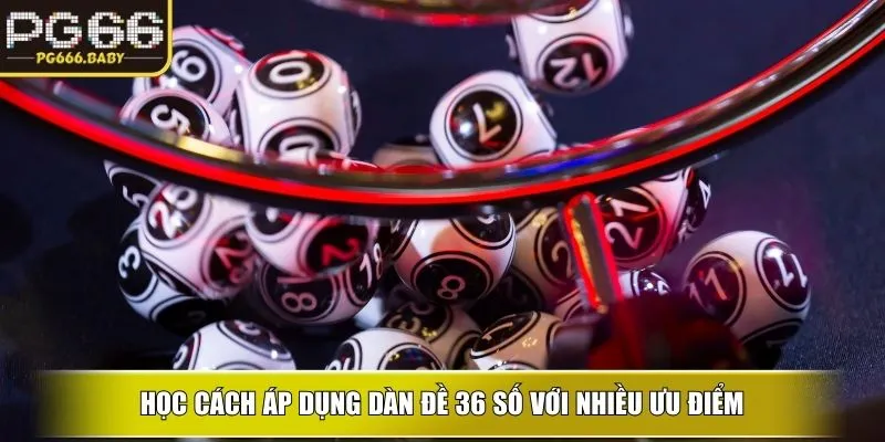 Học cách áp dụng Dàn đề 36 số với nhiều ưu điểm