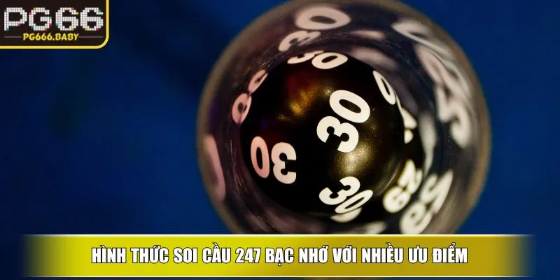 Hình thức soi cầu 247 bạc nhớ với nhiều ưu điểm