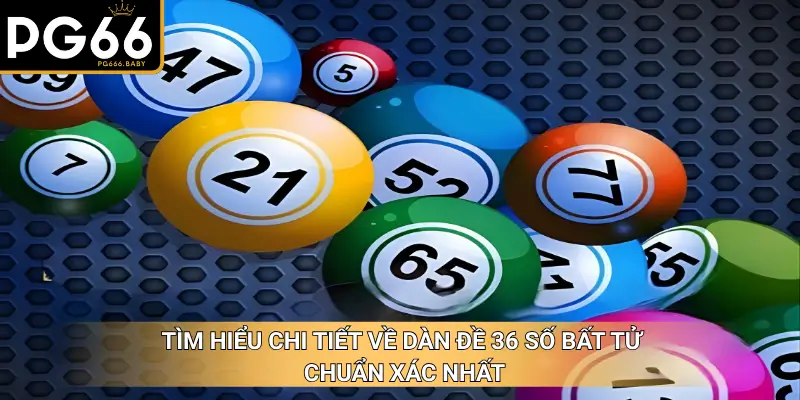 Tìm hiểu chi tiết về dàn đề 36 số bất tử chuẩn xác nhất